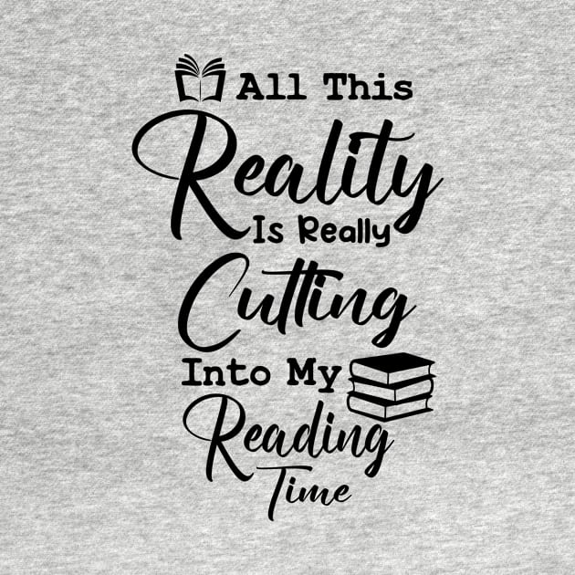 All This Reality Is Really Cutting Into My Reading Time Cool by TrendyStitch